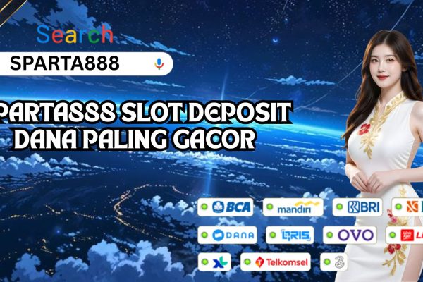 SPARTA888 SLOT DEPOSIT DANA PALING GACOR